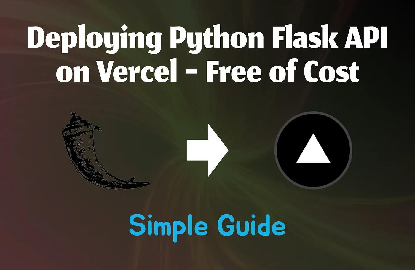 Simple Guide on Deploying Python Flask API on Vercel — Free of Cost